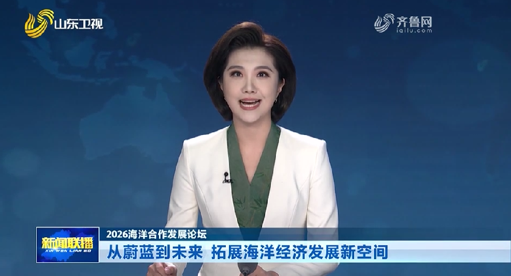 Shandong News Broadcast | From Blue to the Future: Expanding New Space for Marine Economy Development [2026 Global Ocean Development Forum]